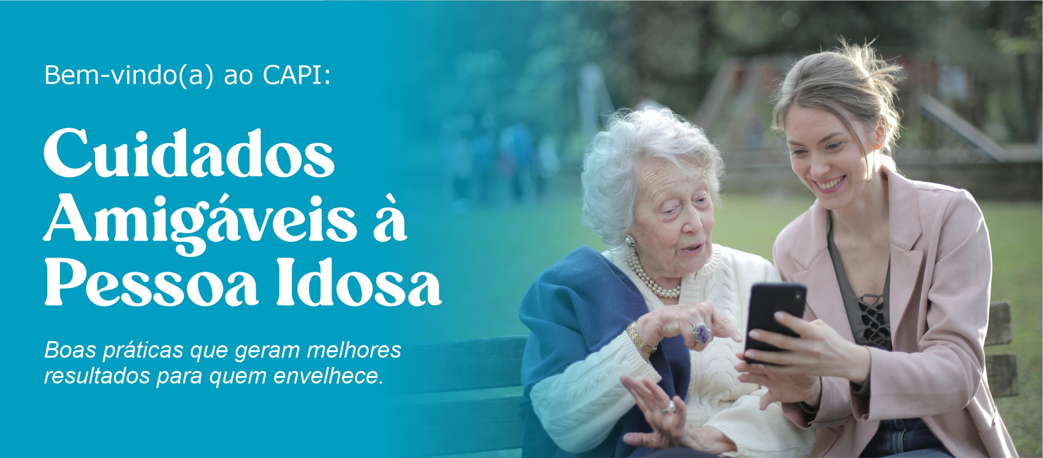 Bem-vindo(a) ao CAPI — Cuidados Amigáveis à Pessoa Idosa. Boas práticas que geram melhores resultados para quem envelhece.